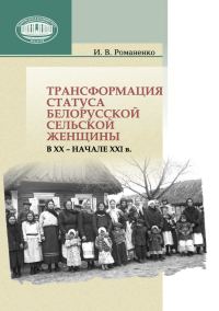 Обложка книги «Трансформация статуса белорусской сельской женщины в ХХ – начале ХХI в.»