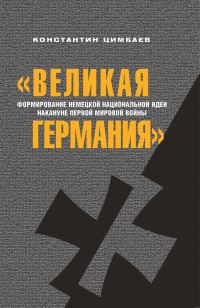 Обложка книги ««Великая Германия». Формирование немецкой национальной идеи накануне Первой мировой войны»