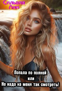 Обложка книги «Попала по полной или не надо на меня так смотреть!»