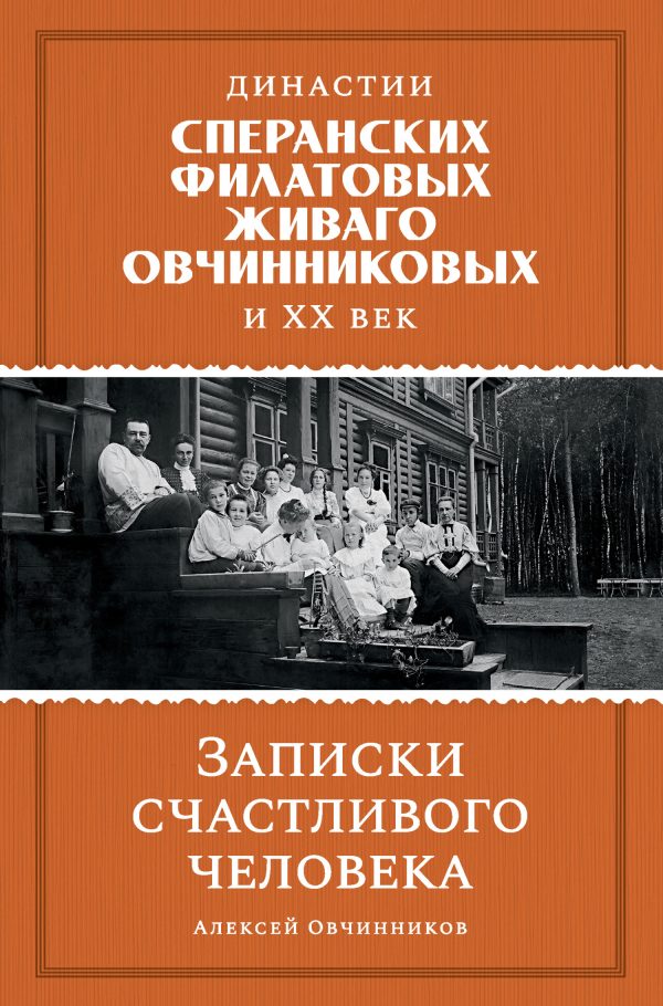 Обложка книги «Династии Сперанских, Филатовых, Живаго, Овчинниковых и ХХ век. Записки счастливого человека»