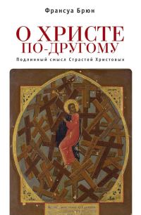 Обложка книги «О Христе по-другому. Подлинный смысл Страстей Христовых»