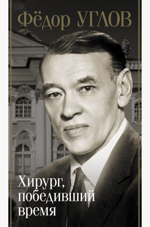Обложка книги «Фёдор Углов. Хирург, победивший время»