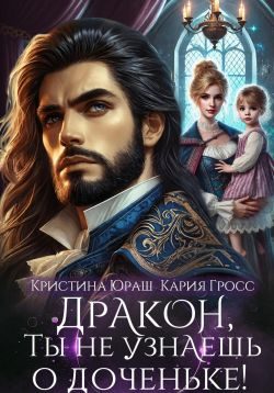 Обложка книги «Дракон, ты не узнаешь о доченьке!»