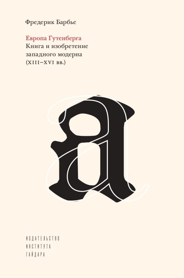 Обложка книги «Европа Гутенберга. Книга и изобретение западного модерна (XIII–XVI вв.)»