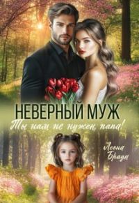 Обложка книги «Неверный муж. Ты нам не нужен папа!»