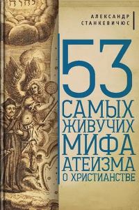 Обложка книги «53 самых живучих мифа атеизма о христианстве»