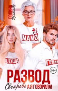 Обложка книги «Развод. Свекровь - а я говорила! (СИ)»