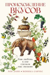 Обложка книги «Происхождение вкусов. Как любовь к еде сделала нас людьми»