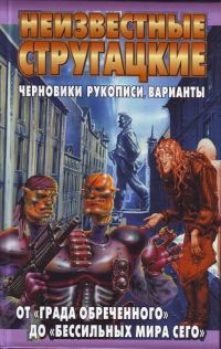 Обложка книги «Неизвестные Стругацкие. От «Града обреченного» до «Бессильных мира сего»: черновики, рукописи, варианты»
