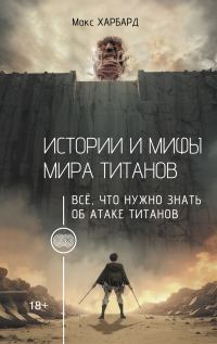 Обложка книги «Истории и мифы мира титанов. Всё, что нужно знать об Атаке титанов»