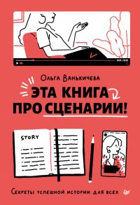 Обложка книги «Эта книга про сценарии! Секреты успешной истории для всех»