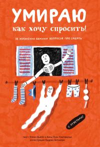 Обложка книги «Умираю, как хочу спросить! 38 жизненно важных вопросов про смерть»