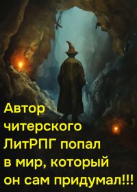 Обложка книги «Автор читерского ЛитРПГ попал в мир, который он сам придумал!!!»