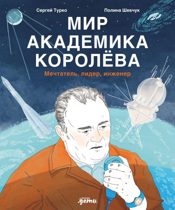 Обложка книги «Мир академика Королёва: Мечтатель, лидер, инженер»