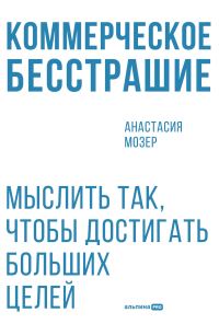 Обложка книги «Коммерческое бесстрашие: Мыслить так, чтобы достигать больших целей»