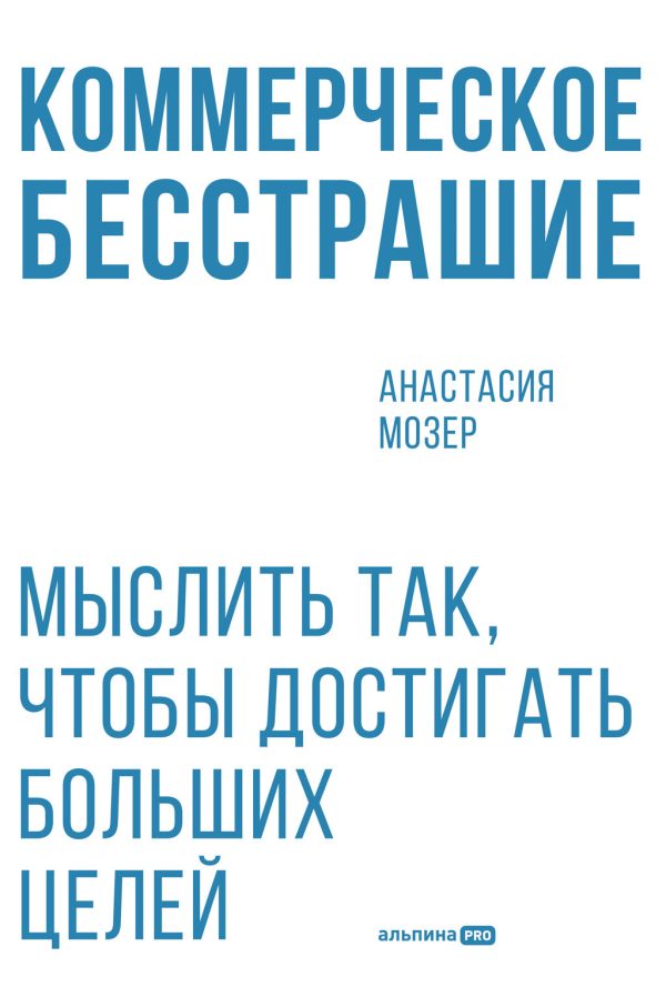 Обложка книги «Коммерческое бесстрашие: Мыслить так, чтобы достигать больших целей»