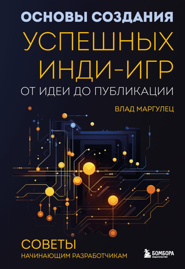 Обложка книги «Основы создания успешных инди-игр от идеи до публикации. Советы начинающим разработчикам»