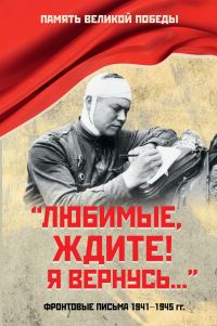 Обложка книги ««Любимые, ждите! Я вернусь…». Фронтовые письма 1941–1945 гг.»