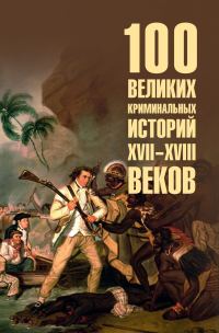 Обложка книги «100 великих криминальных историй XVII-XVIII веков»