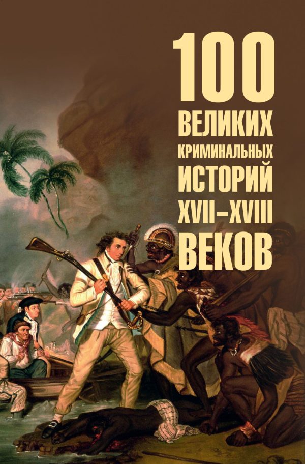 Обложка книги «100 великих криминальных историй XVII-XVIII веков»