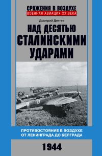 Обложка книги «Над десятью сталинскими ударами. Противостояние в воздухе от Ленинграда до Белграда. 1944»