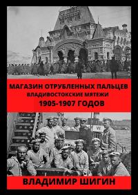 Обложка книги «Магазин отрубленных пальцев. Владивостокские мятежи 1905-1907 годов»