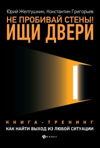Обложка книги «Не пробивай стены! Ищи двери. Как найти выход из любой ситуации. Книга-тренинг»