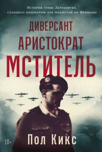 Обложка книги «Диверсант, аристократ, мститель: История графа Ларошфуко, ставшего кошмаром для нацистов во Франции»