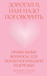 Обложка книги «Дорогая я, нам надо поговорить: Правильные вопросы для психологической разгрузки»