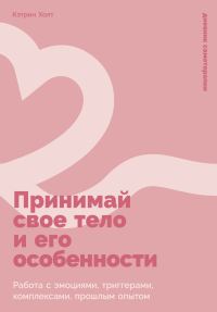 Обложка книги «Принимай свое тело и его особенности: Работа с эмоциями, триггерами, комплексами, прошлым опытом»