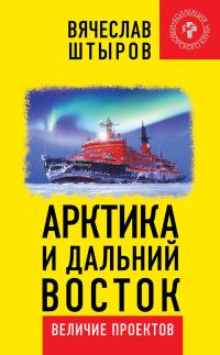 Обложка книги «Арктика и Дальний Восток. Величие проектов»