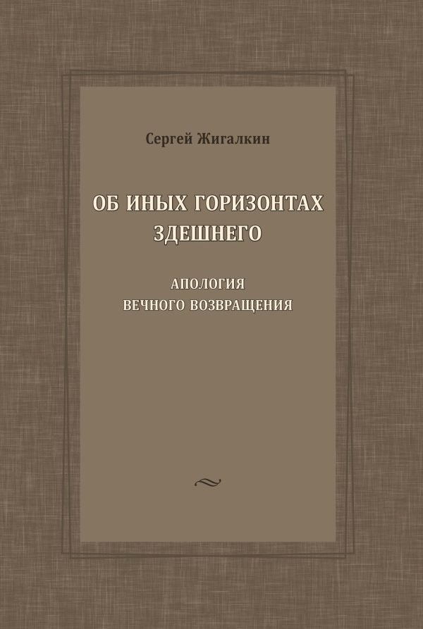 Обложка книги «Об иных горизонтах здешнего. Апология вечного возвращения»