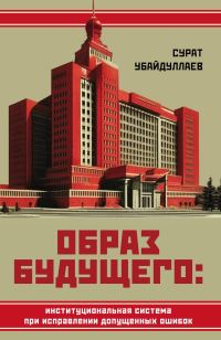 Обложка книги «Образ будущего: институциональная система при исправлении допущенных ошибок»