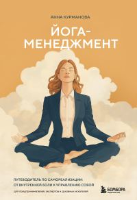 Обложка книги «Йога-менеджмент. Путеводитель по самореализации: от внутренней боли к управлению собой. Для предпринимателей, экспертов и духовных искателей»