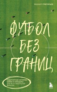 Обложка книги «Футбол без границ. Невероятные истории, байки и анекдоты для всех любителей футбола»