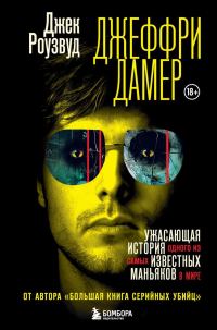 Обложка книги «Джеффри Дамер. Ужасающая история одного из самых известных маньяков в мире»