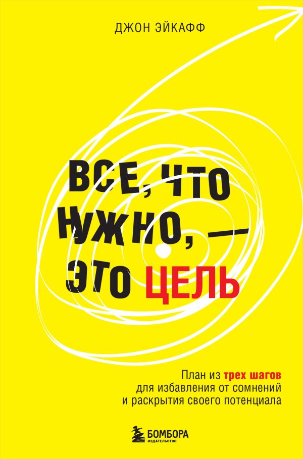 Обложка книги «Все, что нужно, – это цель. План из трех шагов для избавления от сомнений и раскрытия своего потенциала»
