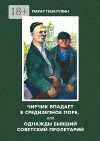 Обложка книги «Чирчик впадает в Средиземное море, или Однажды бывший советский пролетарий»