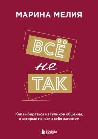Обложка книги «Всё не так. Как выбираться из тупиков общения, в которые мы сами себя загоняем»