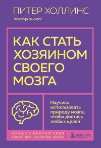 Обложка книги «Как стать хозяином своего мозга. Научись использовать природу мозга, чтобы достичь любых целей»