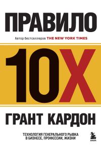 Обложка книги «Правило 10X. Технология генерального рывка в бизнесе, профессии, жизни»