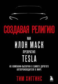 Обложка книги «Создавая религию. Как Илон Маск превратил Tesla из компании-выскочки в самого дорогого автопроизводителя в мире»