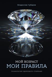 Обложка книги «Мой возраст – мои правила: Психология здорового старения»