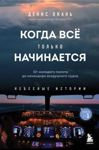 Обложка книги «Когда всё только начинается. От молодого пилота до командира воздушного судна»