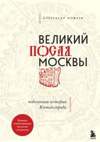 Обложка книги «Великий посад Москвы. Подлинная история Китай-города»
