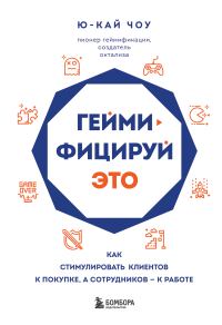 Обложка книги «Геймифицируй это. Как стимулировать клиентов к покупке, а сотрудников – к работе»