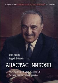 Обложка книги «Анастас Микоян. От Ильича до Ильича. Четыре эпохи – одна судьба»