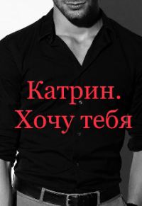 Обложка книги «Катрин. Хочу тебя»