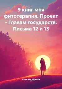 Обложка книги «9 книг моя фитотерапия. Проект – Главам государств. Письма 12 и 13»