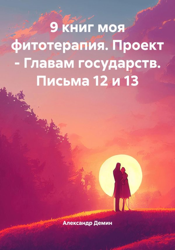 Обложка книги «9 книг моя фитотерапия. Проект – Главам государств. Письма 12 и 13»